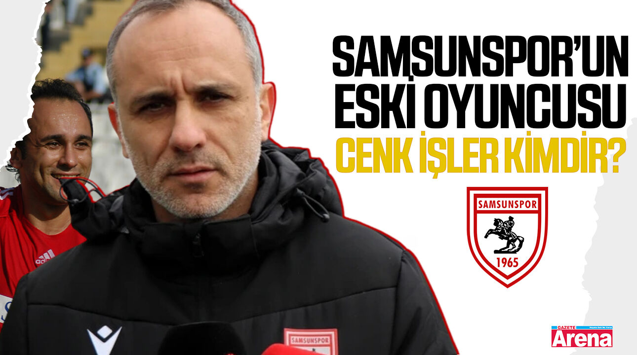 Samsunspor'un eski oyuncusu Cenk İşler kimdir?