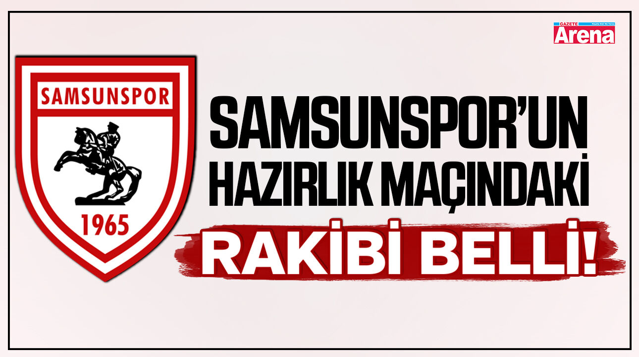 Samsunspor'un hazırlık maçındaki rakibi belli!