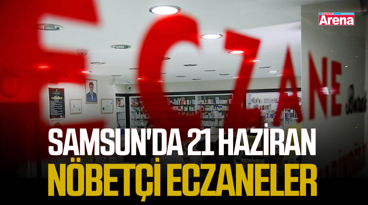 Samsun'da 21 Haziran nöbetçi eczaneler
