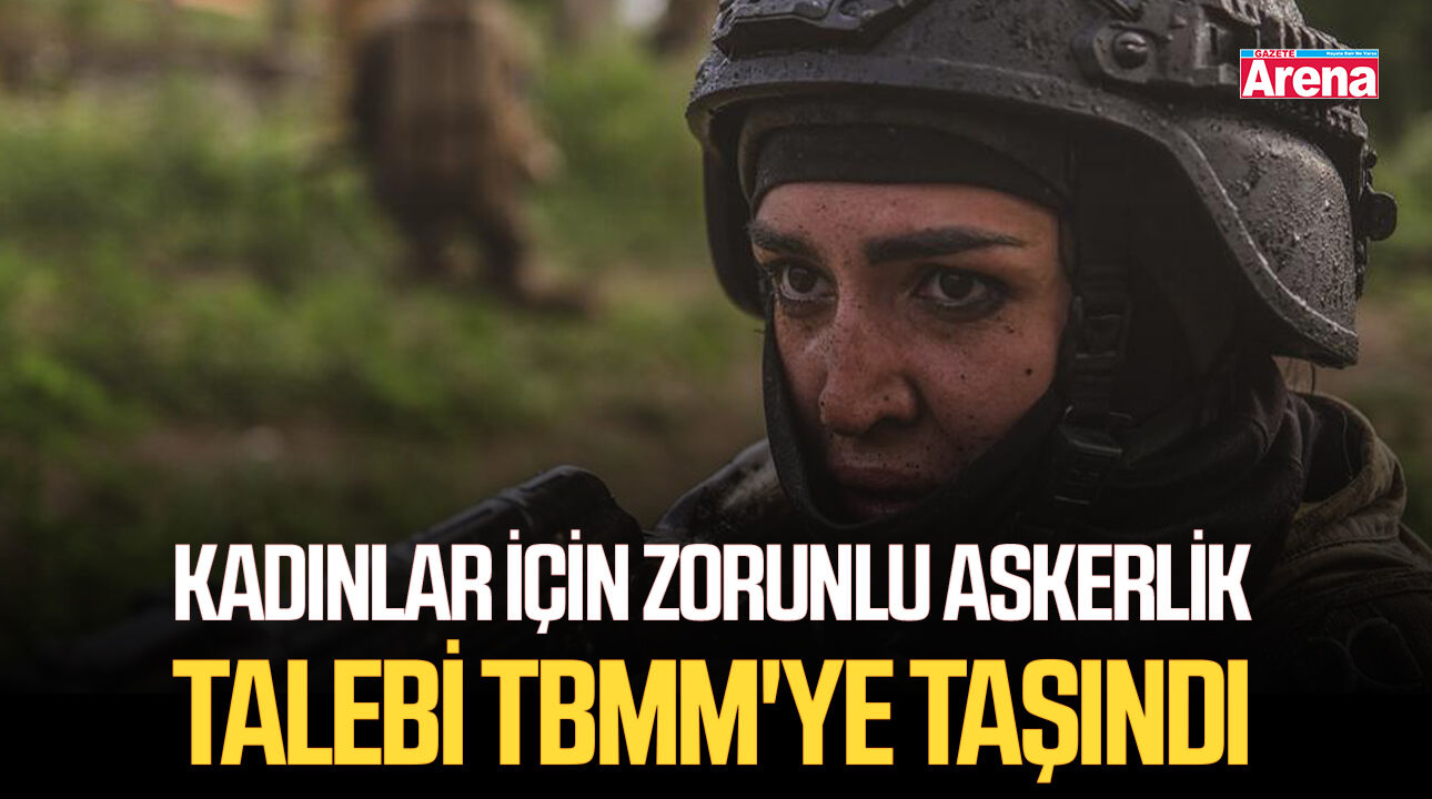 Kadınlar için zorunlu askerlik talebi TBMM'ye taşındı