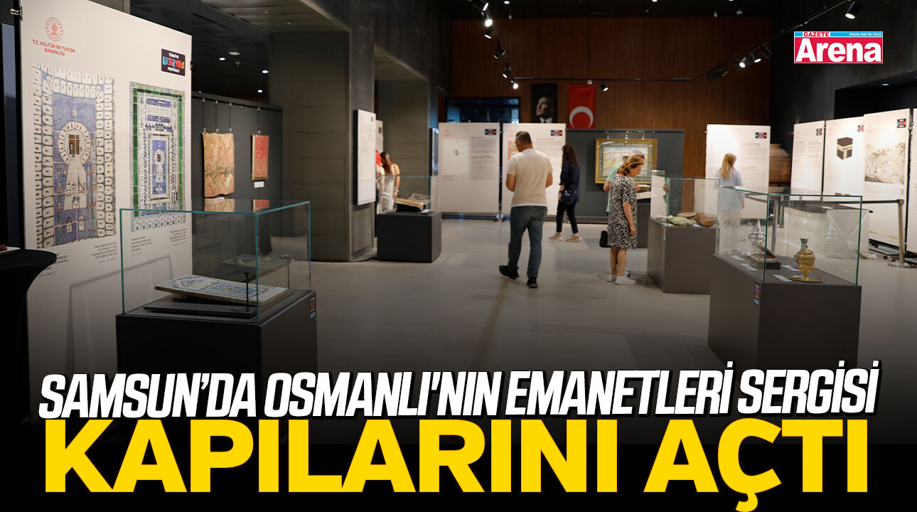 Samsun’da Osmanlı'nın Emanetleri sergisi kapılarını açtı