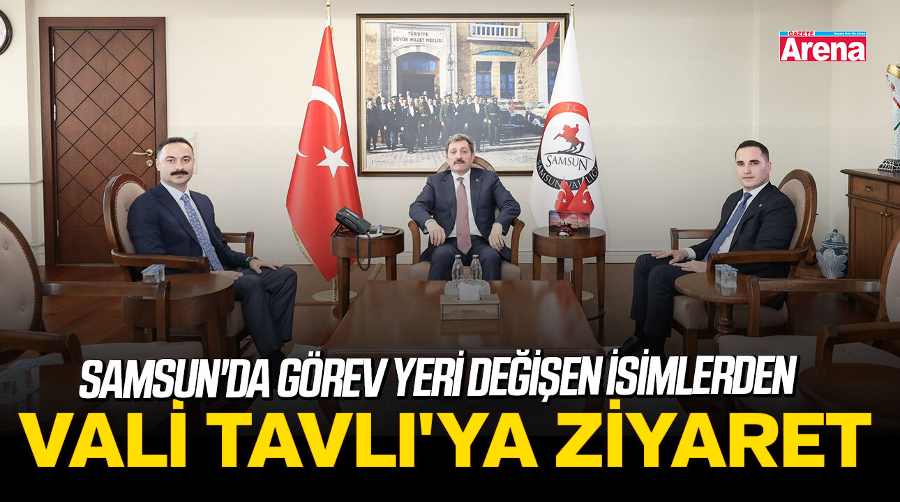 Samsun'da görev yeri değişen isimlerden Vali Tavlı'ya ziyaret
