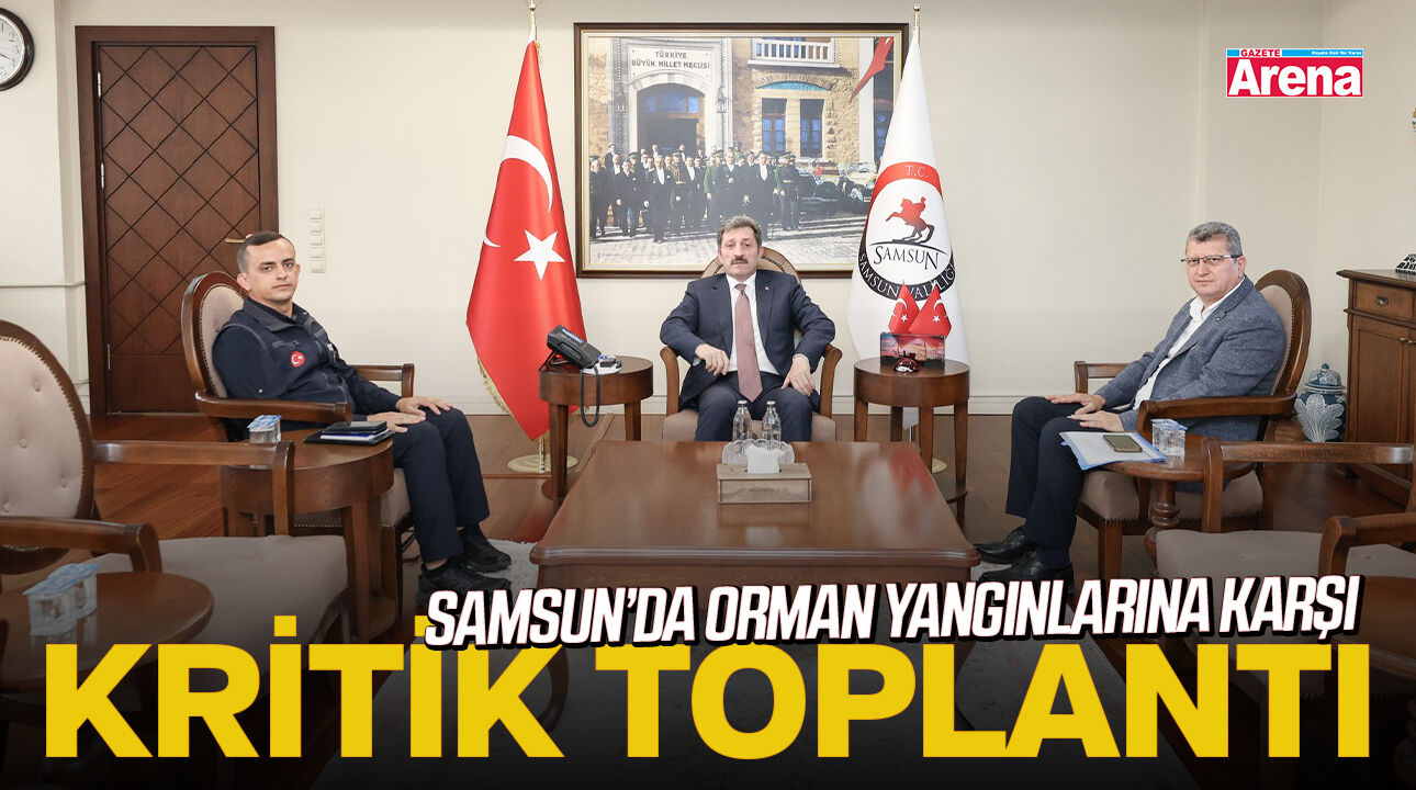 Samsun’da orman yangınlarına karşı kritik toplantı