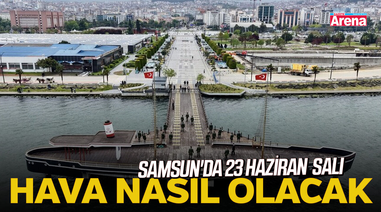 Samsun'da 23 Haziran hava nasıl olacak?