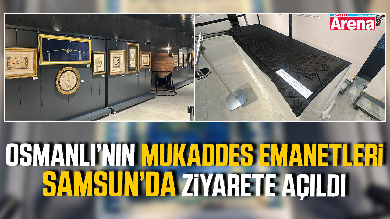 Osmanlı’nın mukaddes emanetleri Samsun’da ziyarete açıldı