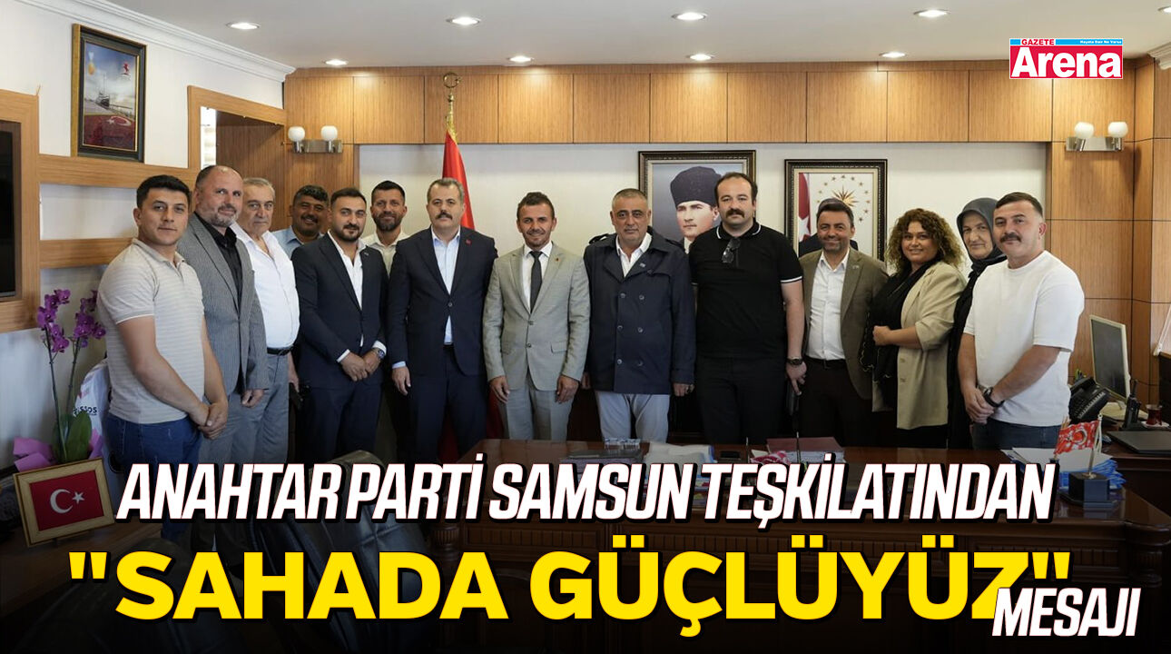 Anahtar Parti Samsun Teşkilatı'ndan "sahada güçlüyüz" mesajı