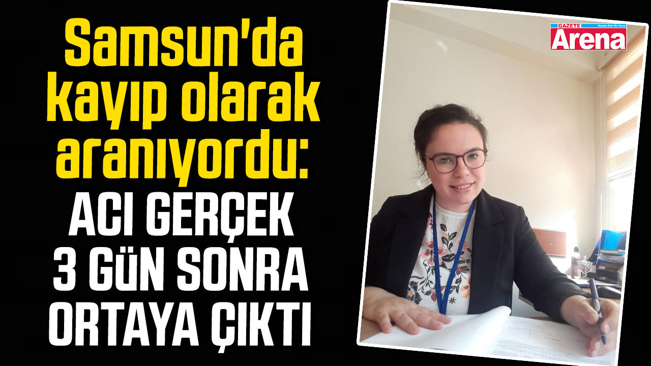 Samsun'da kayıp kadın ölü olarak bulundu