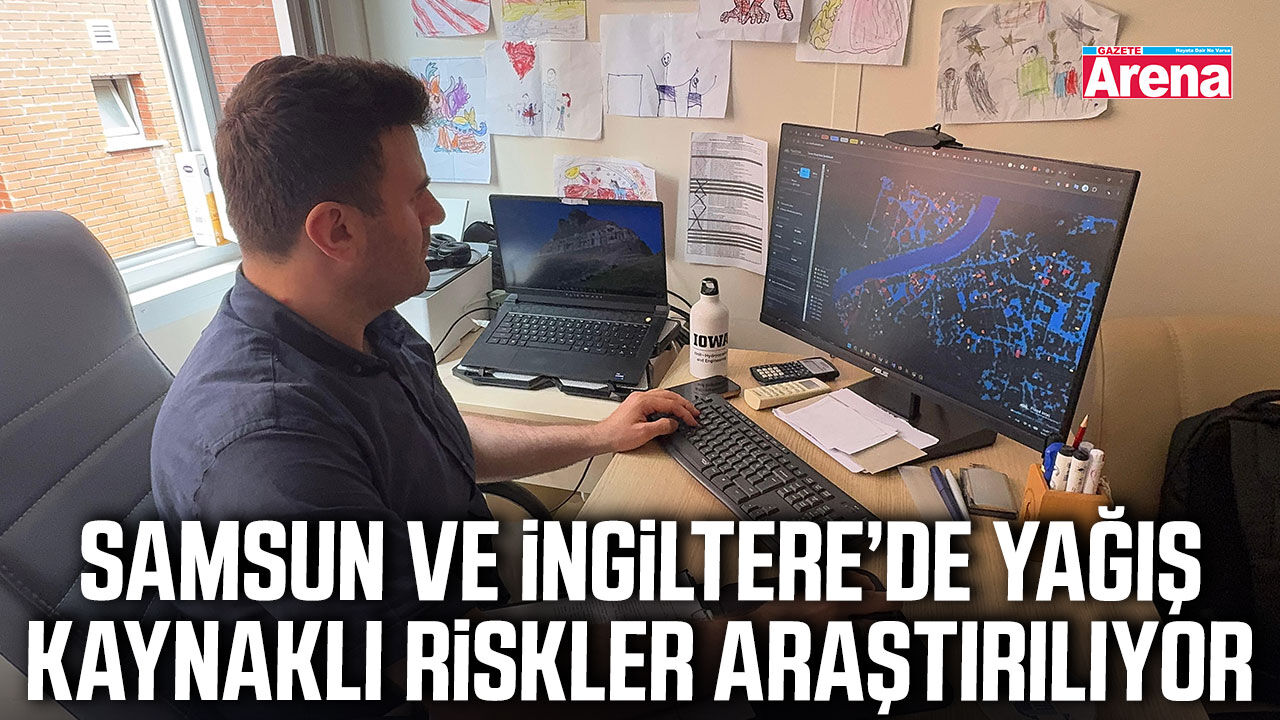 Samsun ve İngiltere’de yağış kaynaklı riskler araştırılıyor