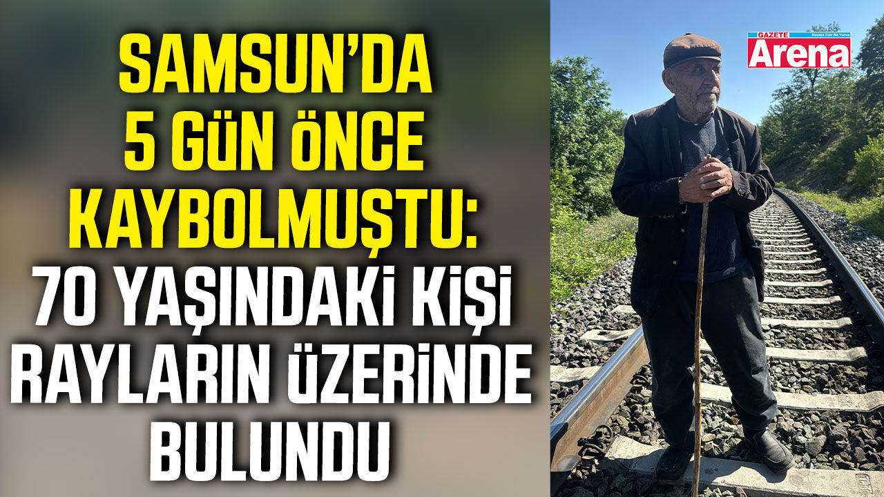 Samsun'da 5 gün önce kaybolan 70 yaşındaki kişi bulundu