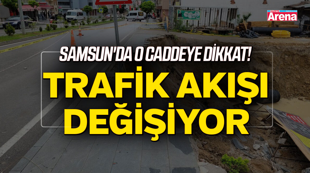 Samsun'da o caddeye dikkat! Trafik akışı değişiyor