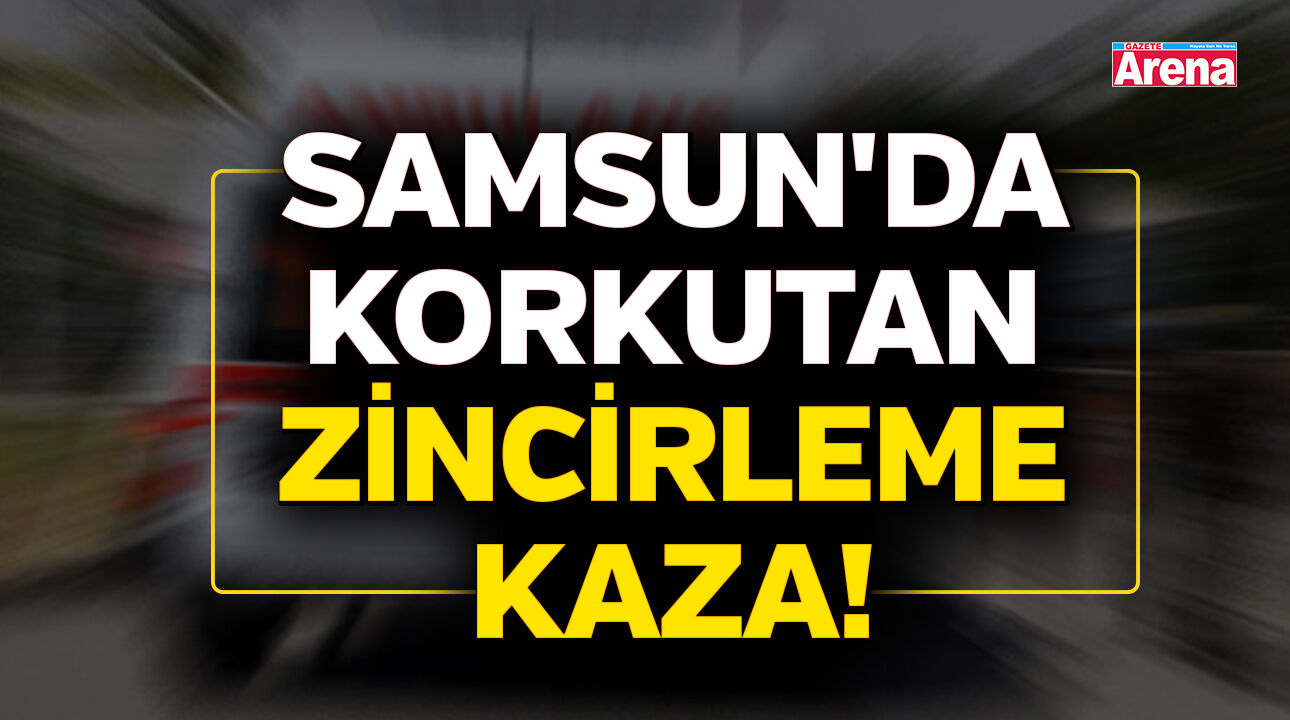Samsun'da korkutan zincirleme kaza!