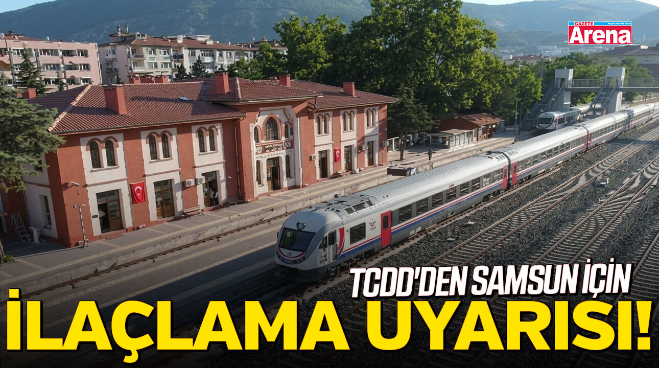 TCDD'den Samsun için ilaçlama uyarısı!