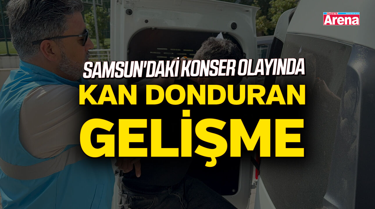Samsun'daki konser olayında kan donduran gelişme!