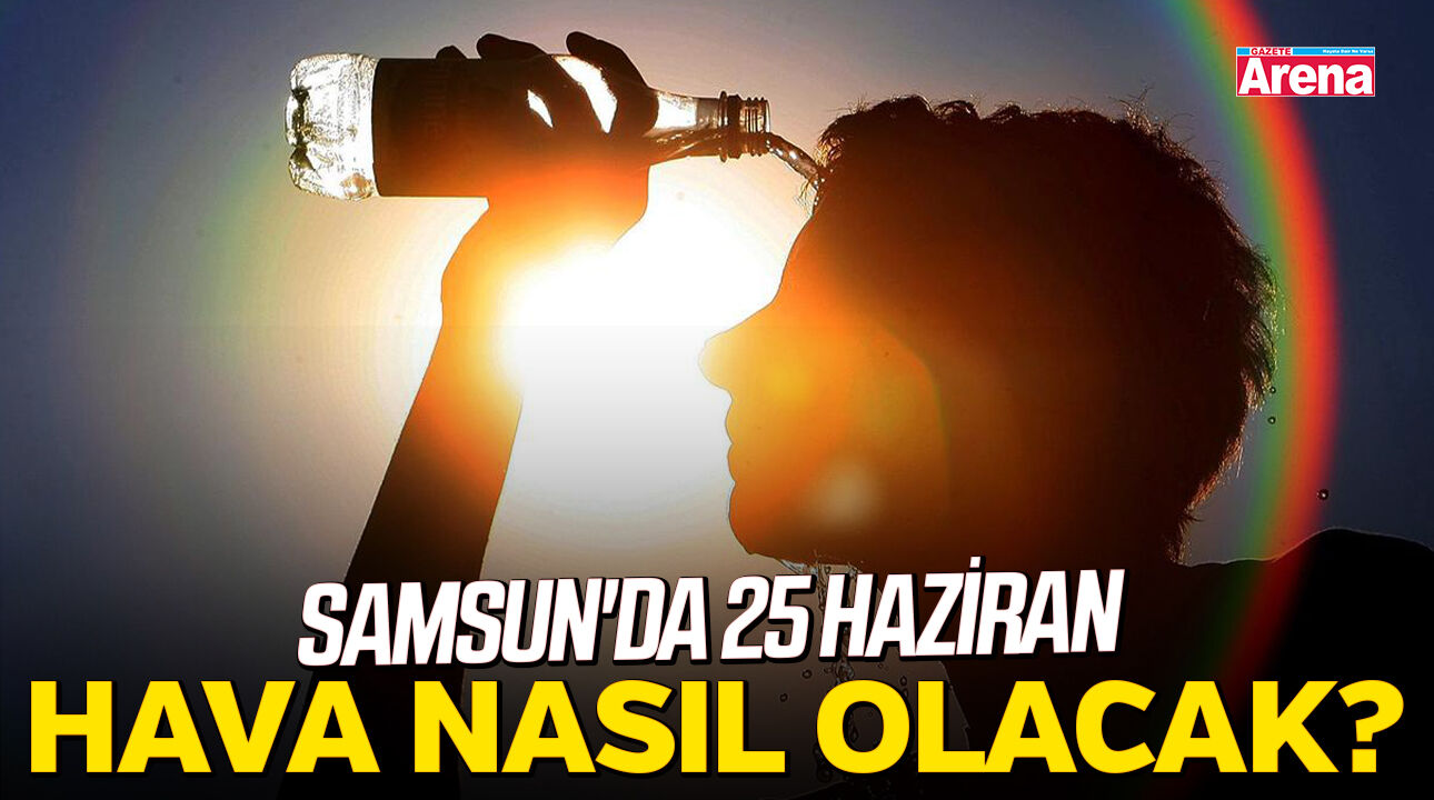 Samsun'da 25 Haziran hava nasıl olacak?