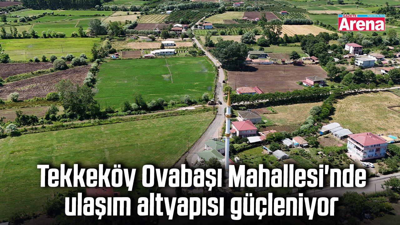 Tekkeköy Ovabaşı Mahallesi'nde ulaşım altyapısı güçleniyor