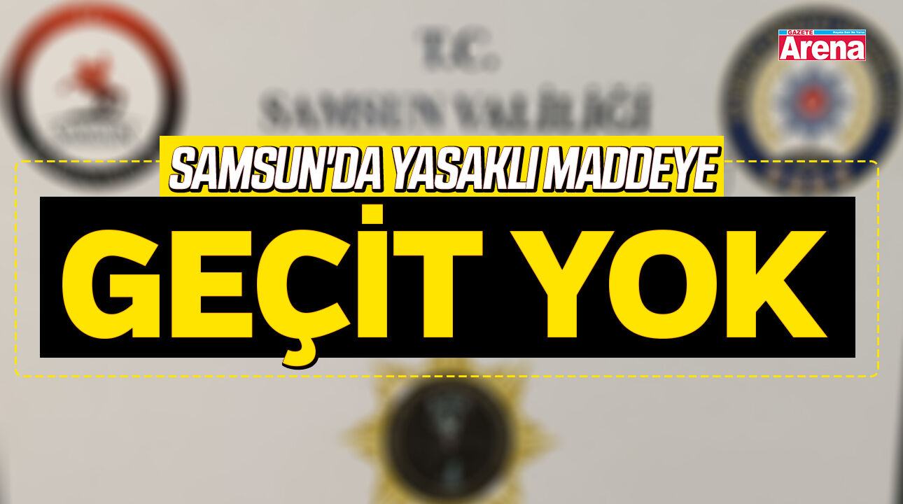 Samsun'da yasaklı maddeye geçit yok!