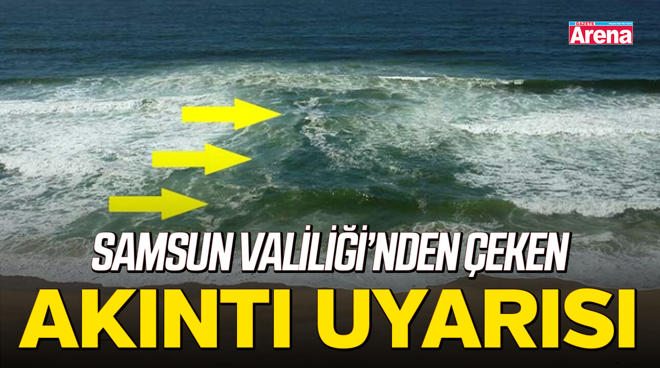 Samsun Valiliği'nden çeken akıntı uyarısı!