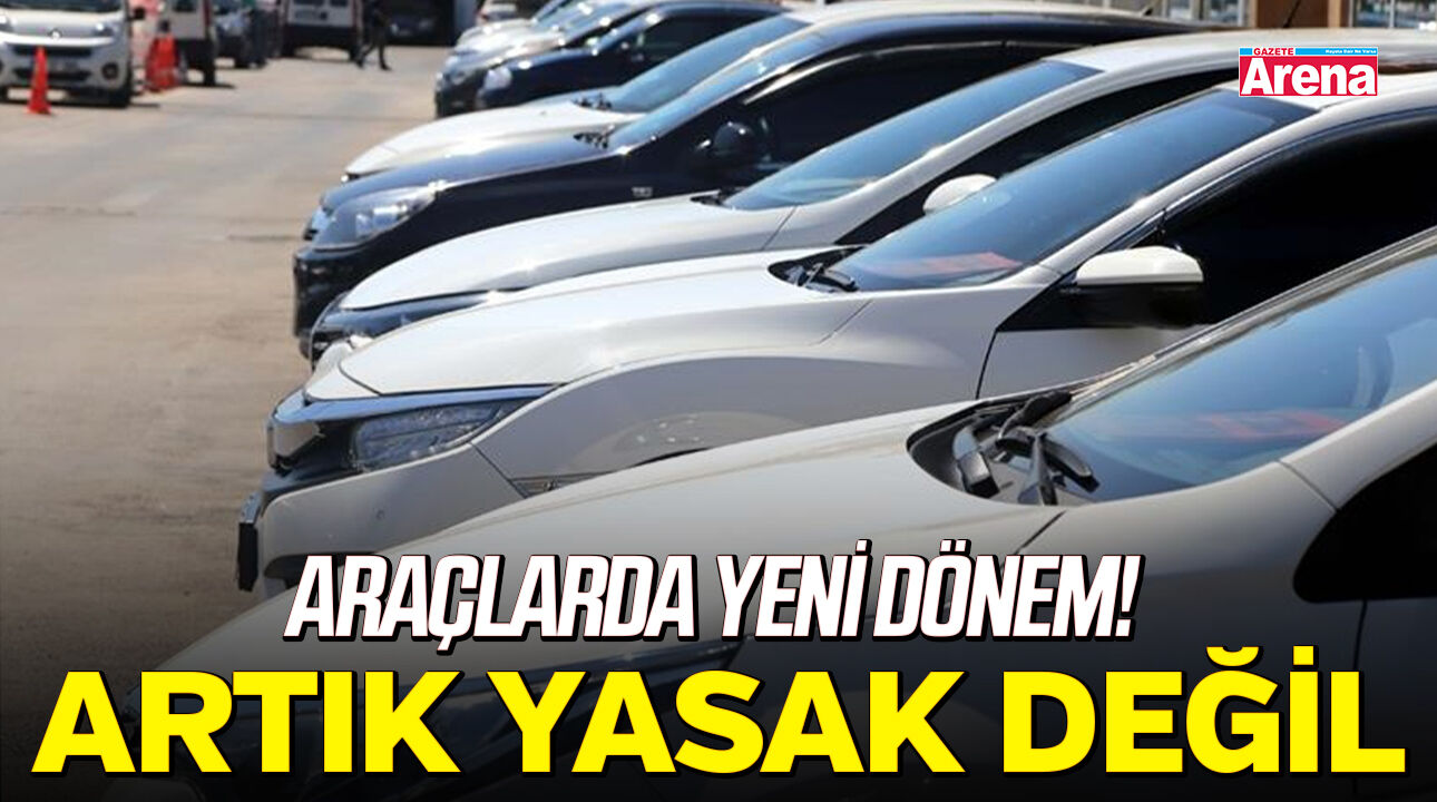 Araçlarda yeni dönem! Artık yasak değil