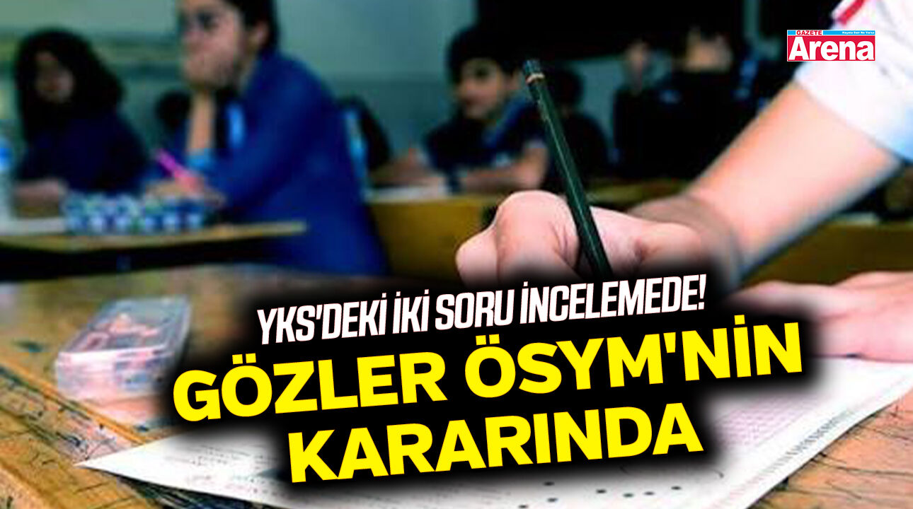 YKS'deki iki soru incelemede! Gözler ÖSYM'nin kararında