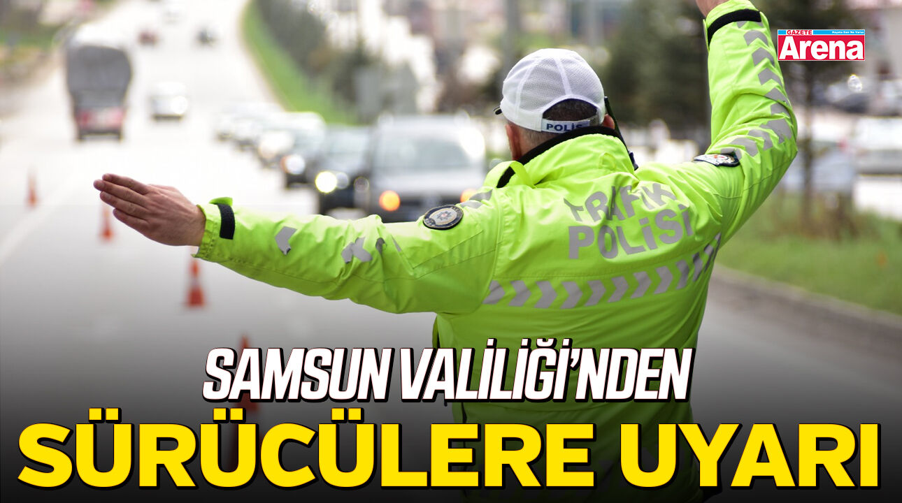 Samsun Valiliği’nden sürücülere uyarı!