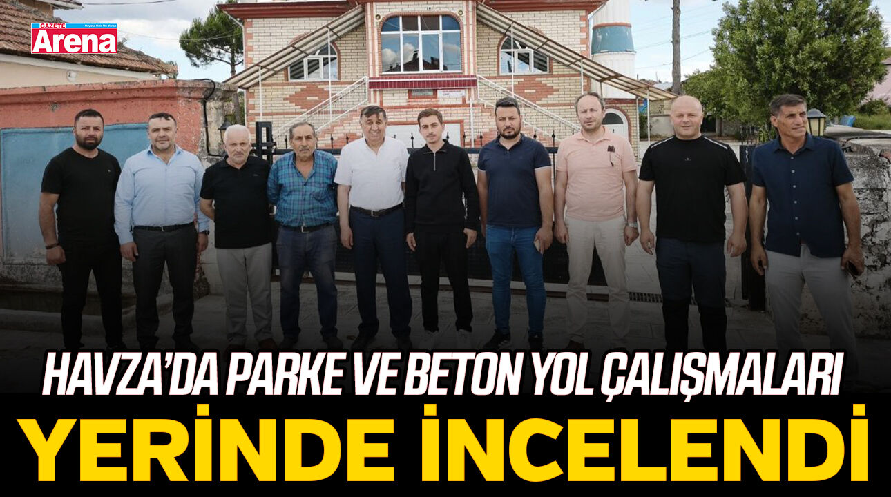 Havza’da parke ve beton yol çalışmaları yerinde incelendi
