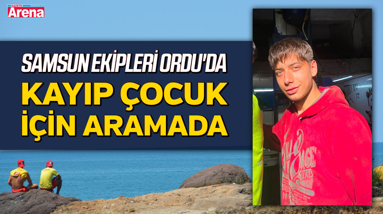 Samsun ekipleri Ordu'da kayıp çocuk için aramada