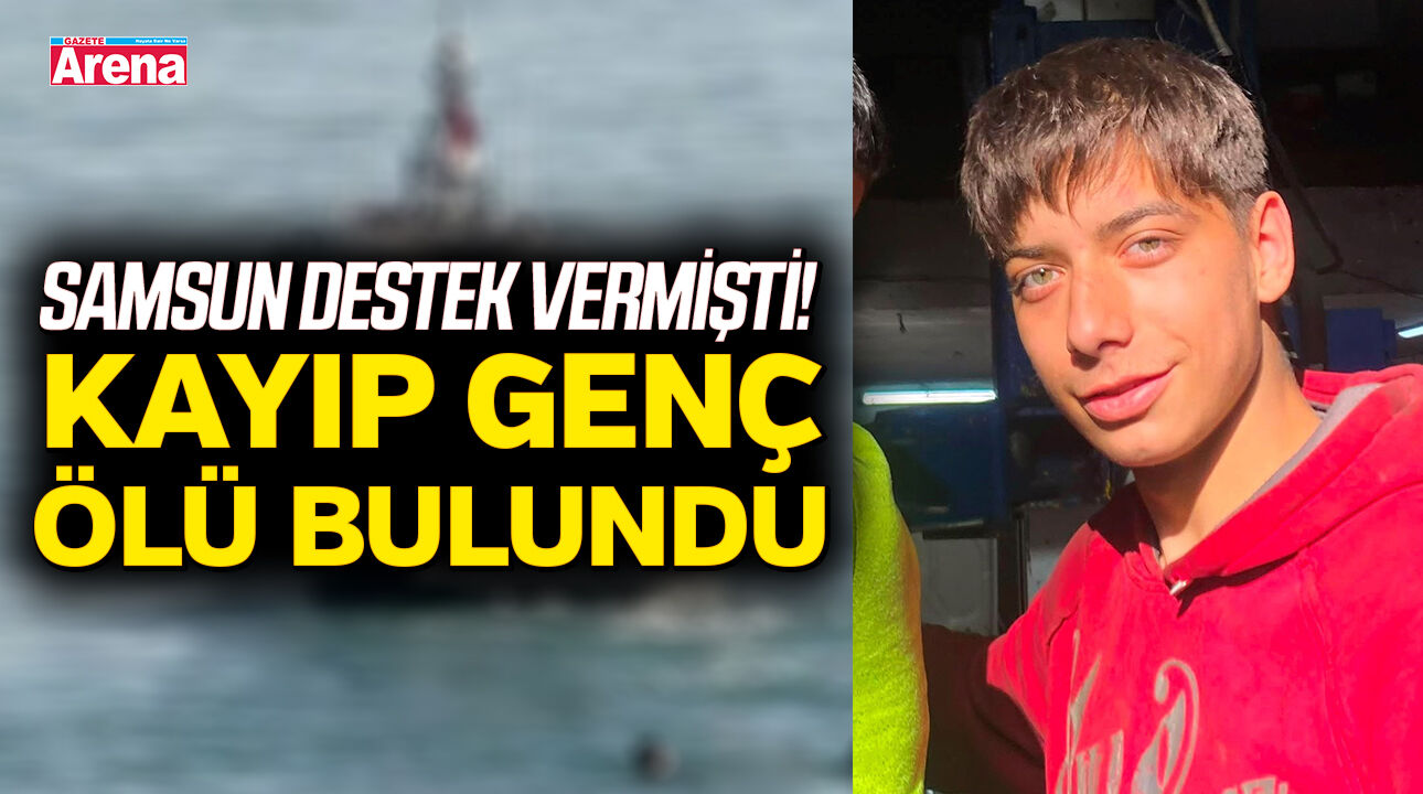 Samsun destek vermişti! Kayıp genç ölü bulundu