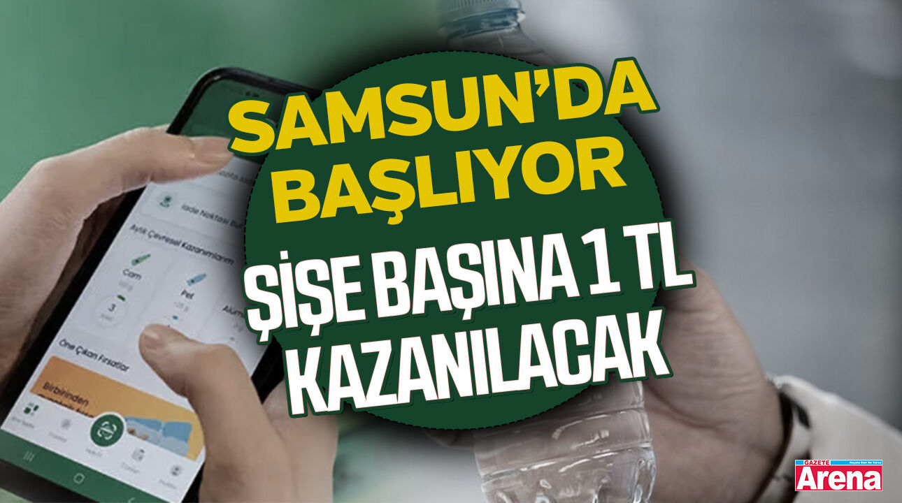 Samsun’da başlıyor! Şişe başına 1 TL kazanılacak