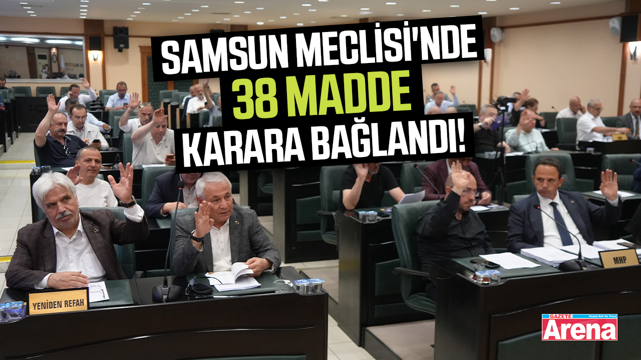 Samsun Meclisi'nde 38 madde karara bağlandı!