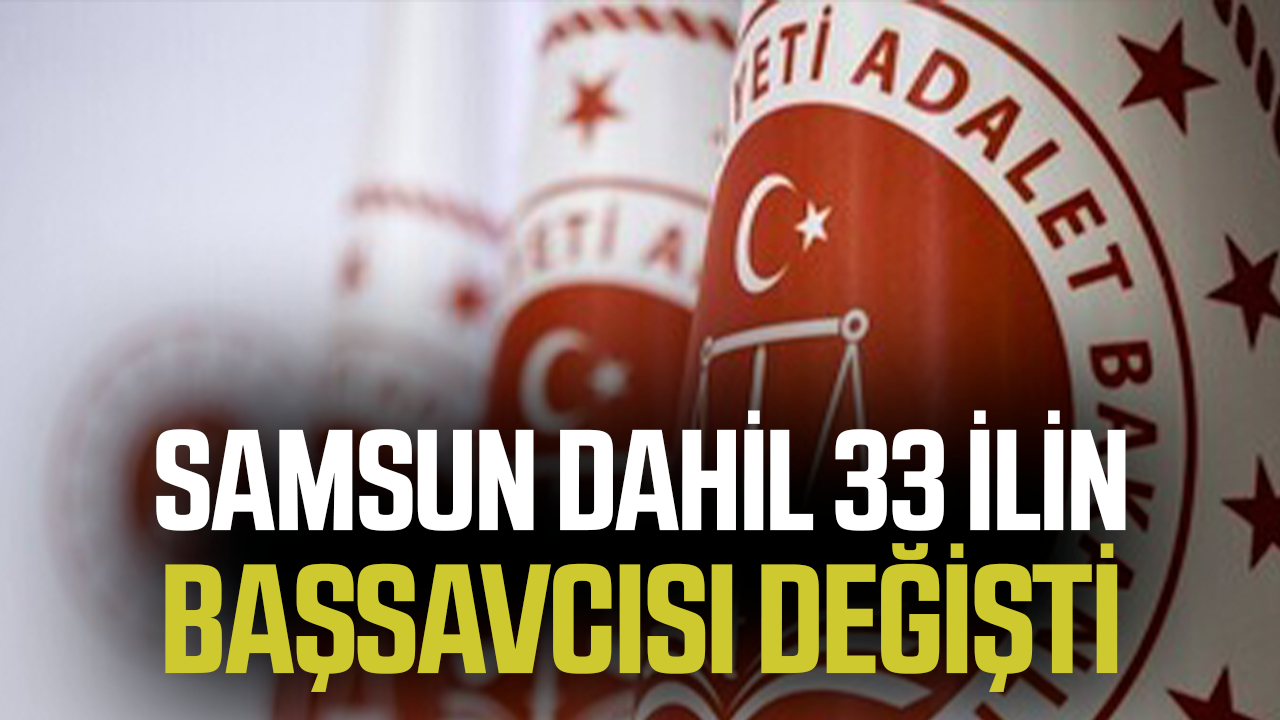 Samsun dahil 33 ilin Başsavcısı değişti