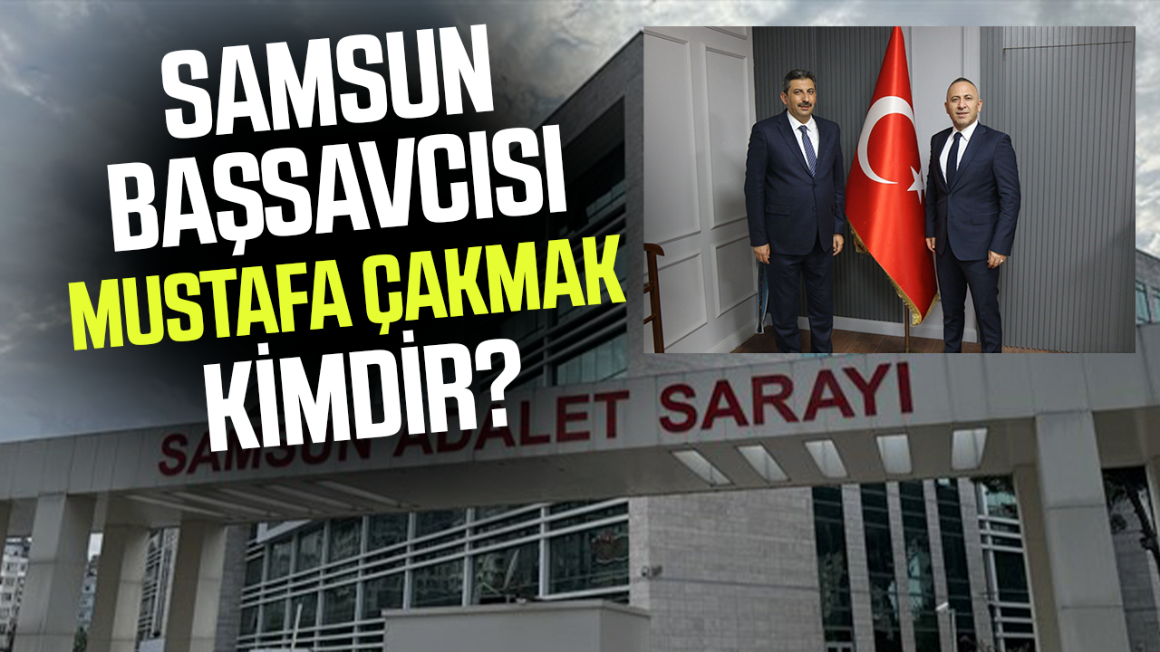 Samsun Cumhuriyet Başsavcısı Mustafa Çakmak kimdir?