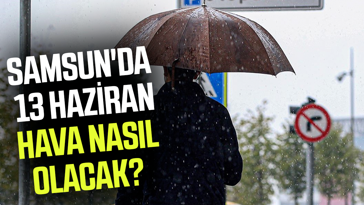Samsun'da 13 Haziran Cumartesi hava nasıl olacak?
