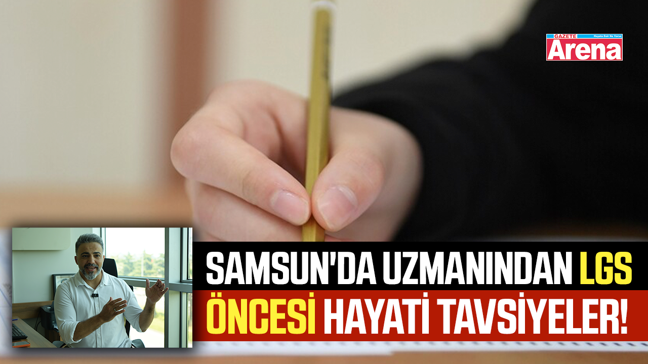 Samsun'da uzmanından LGS öncesi hayati tavsiyeler!