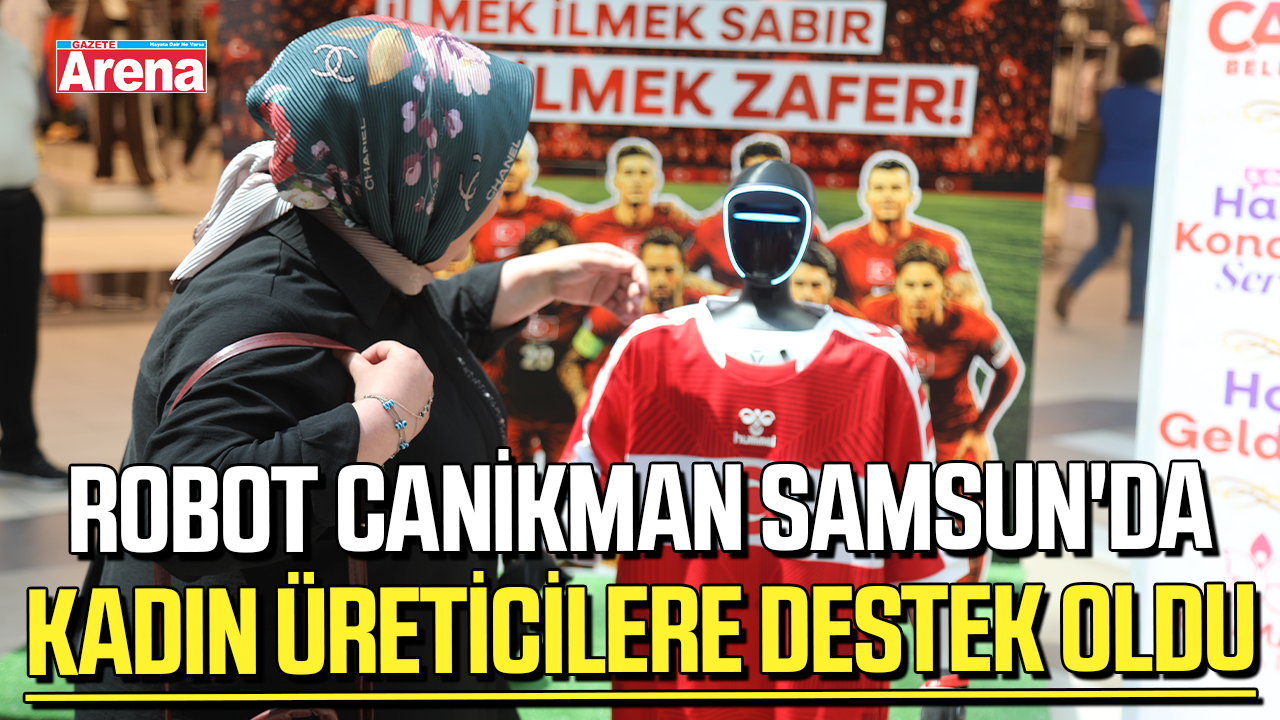 Robot CANİKMAN Samsun'da kadın üreticilere destek oldu