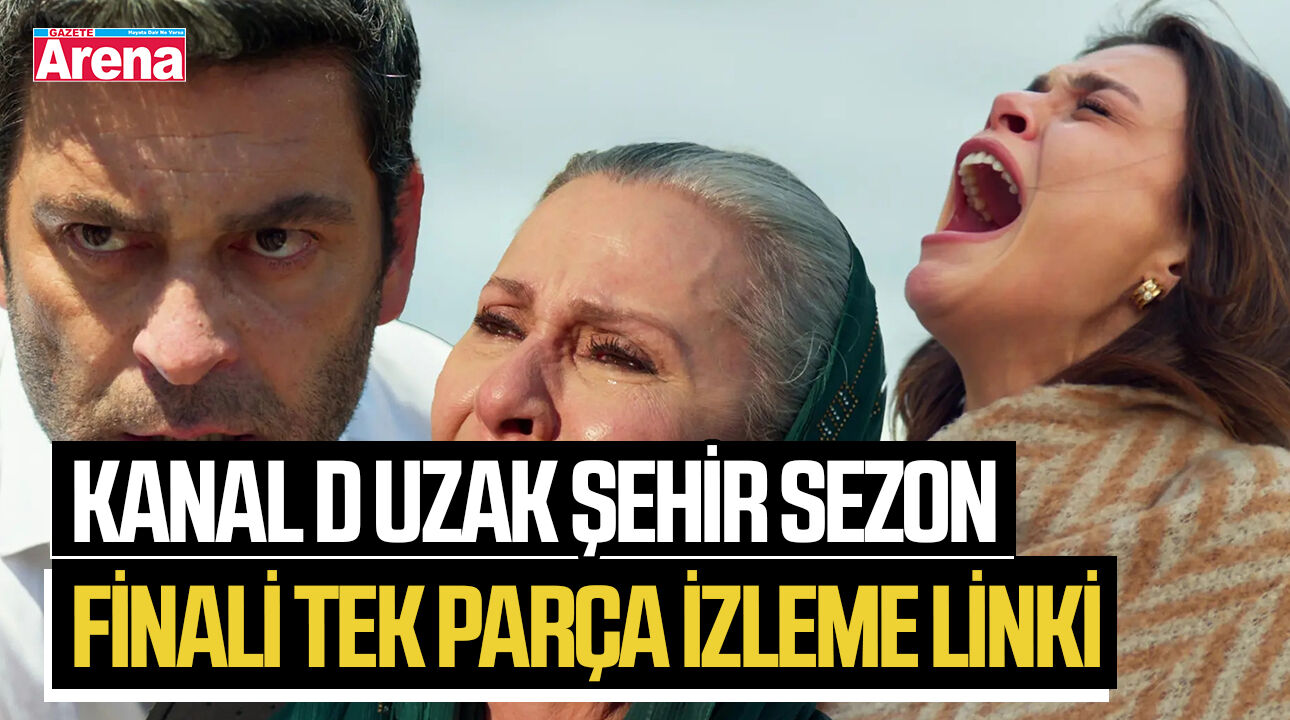 Kanal D Uzak Şehir sezon finali tek parça izleme linki