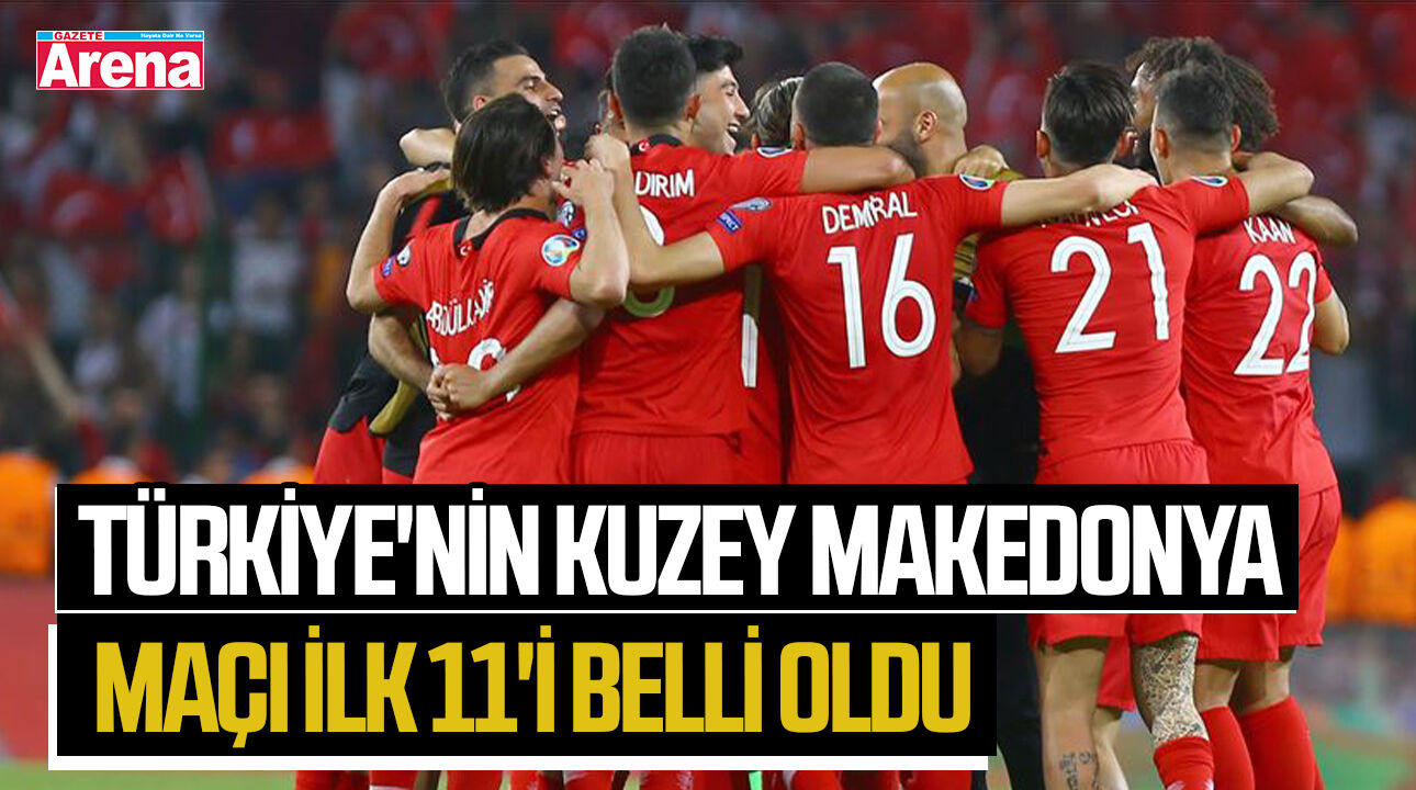Türkiye'nin Kuzey Makedonya maçı ilk 11'i belli oldu
