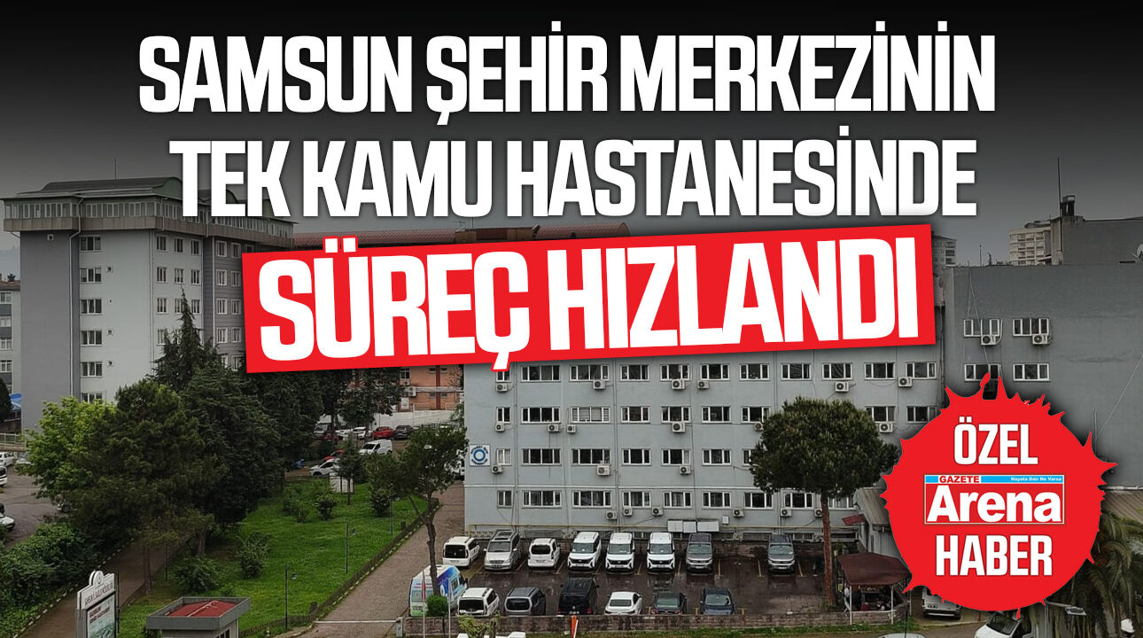Samsun İlkadım Devlet Hastanesi için yıkım başlıyor