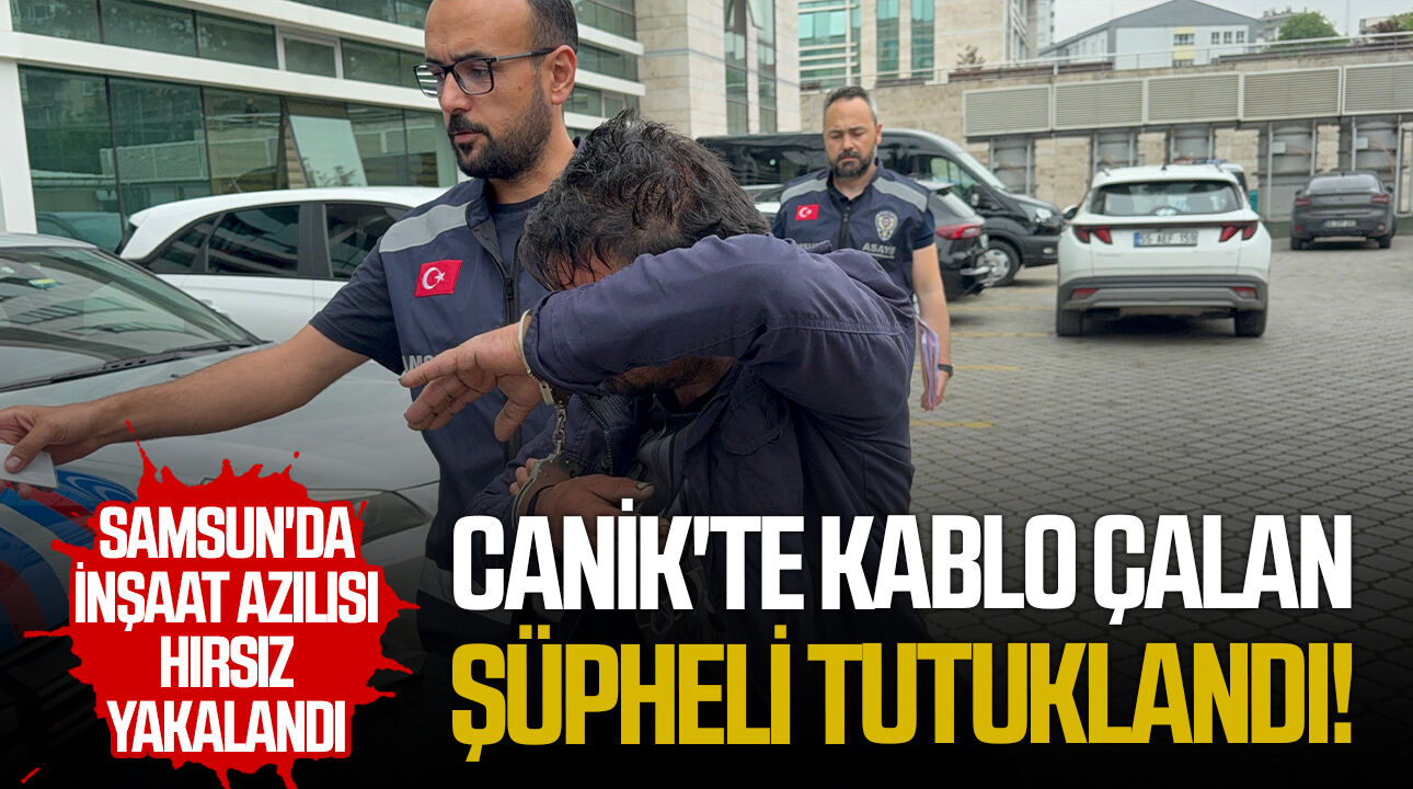 Canik'te kablo çalan şüpheli tutuklandı!