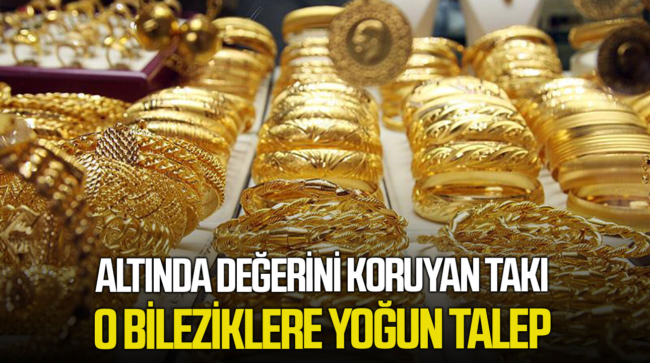 Altında değerini koruyan takı: O bileziklere yoğun talep