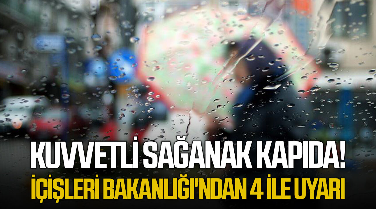 Kuvvetli sağanak kapıda! İçişleri Bakanlığı'ndan 4 ile uyarı