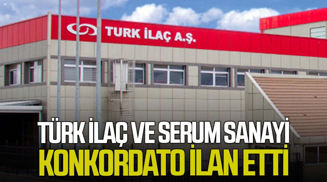 Türk İlaç ve Serum Sanayi konkordato ilan etti!