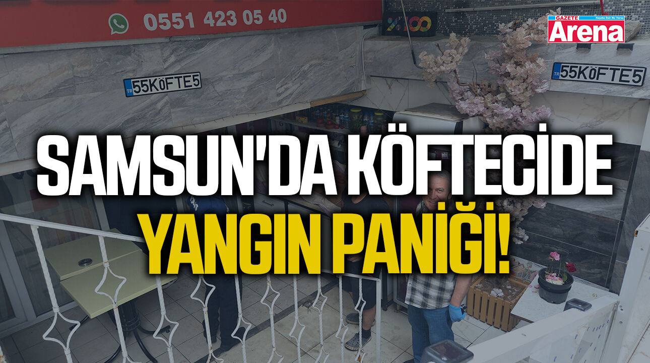 Samsun'da köftecide yangın paniği!