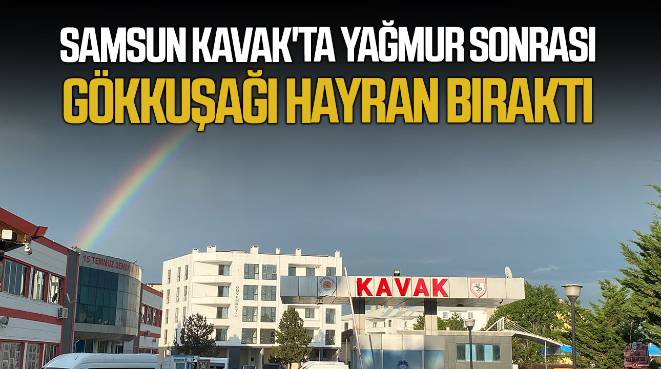 Samsun Kavak'ta yağmur sonrası gökkuşağı hayran bıraktı