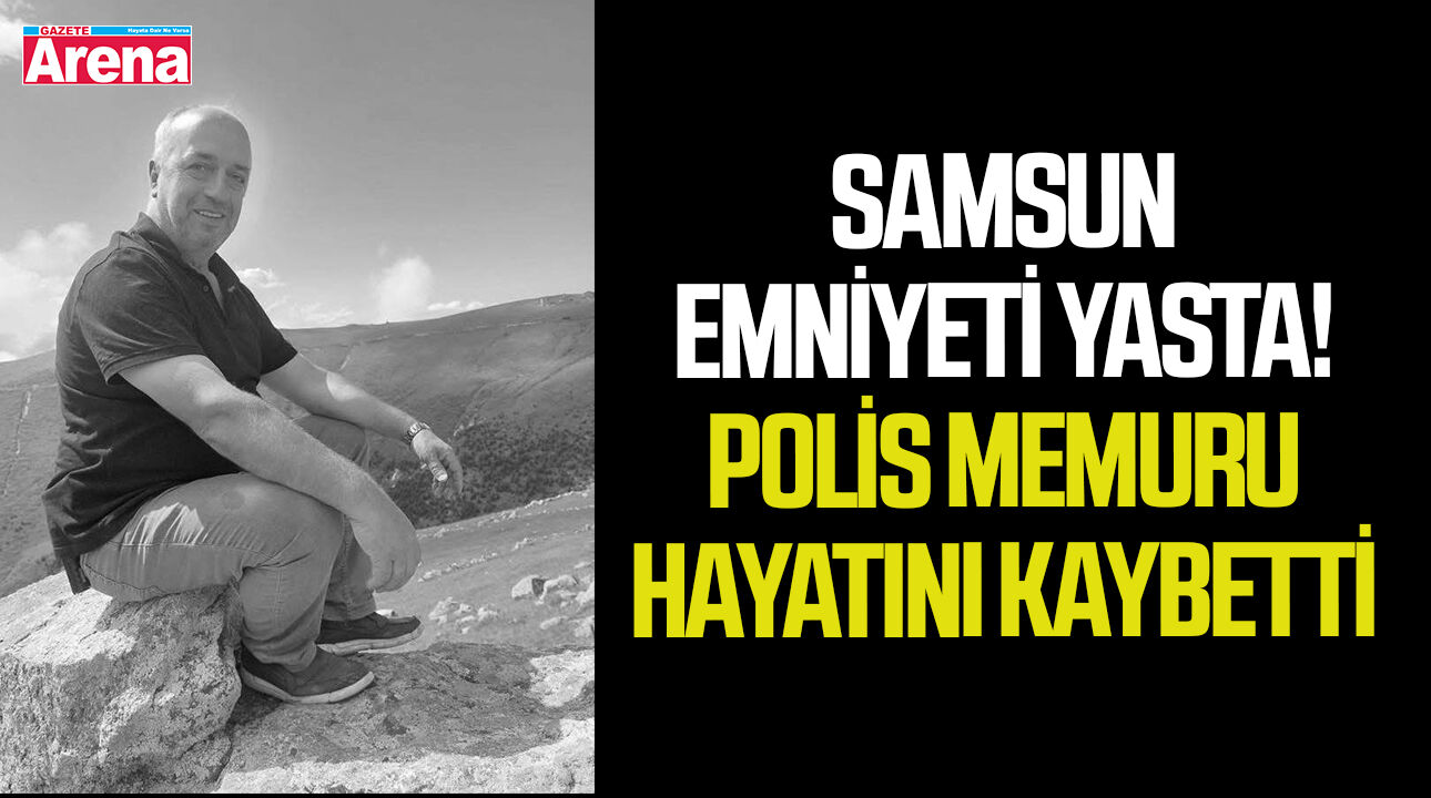 Samsun Emniyeti yasta! Polis memuru hayatını kaybetti