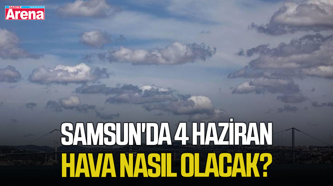 Samsun'da 4 Haziran Perşembe hava nasıl olacak?
