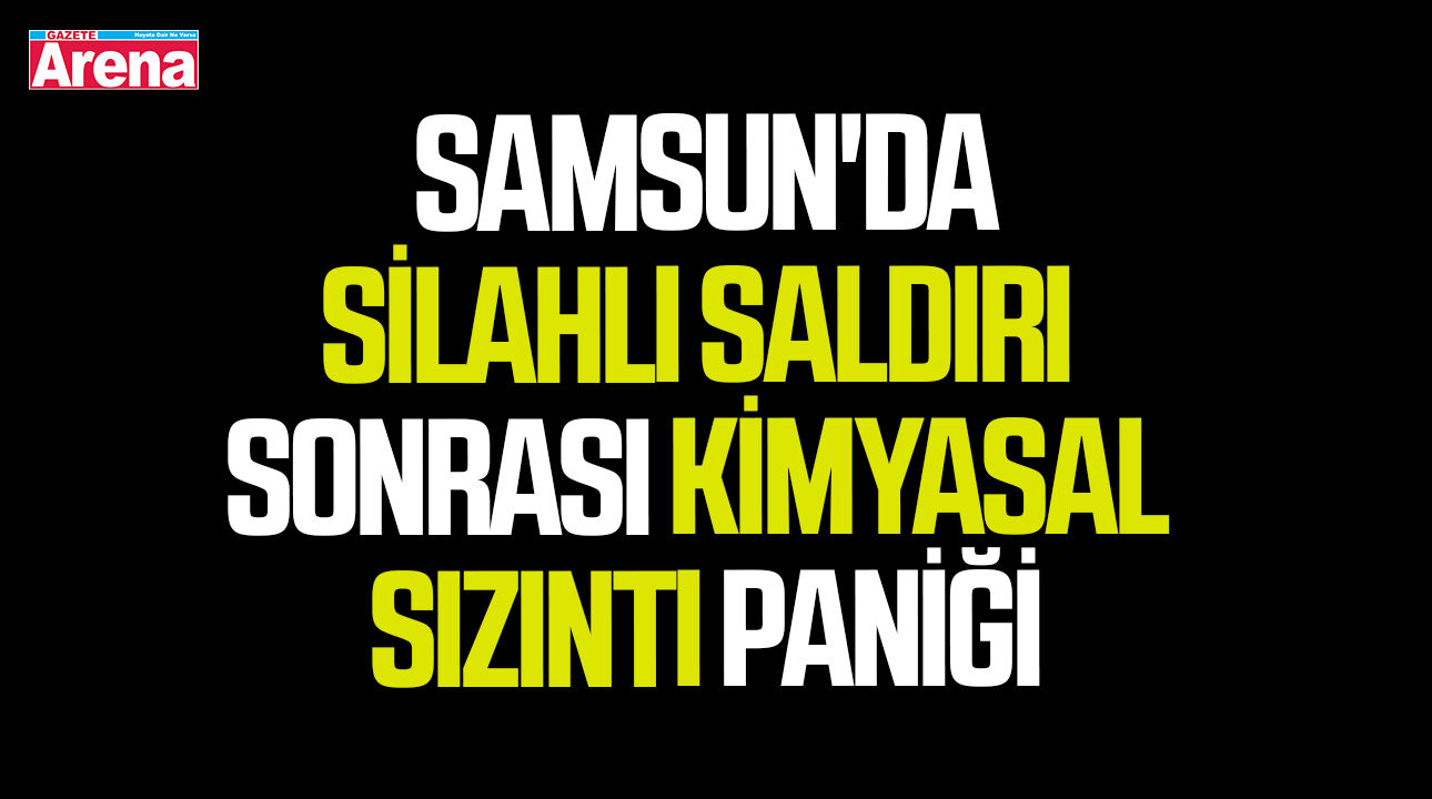 Samsun'da silahlı saldırı sonrası kimyasal sızıntı paniği