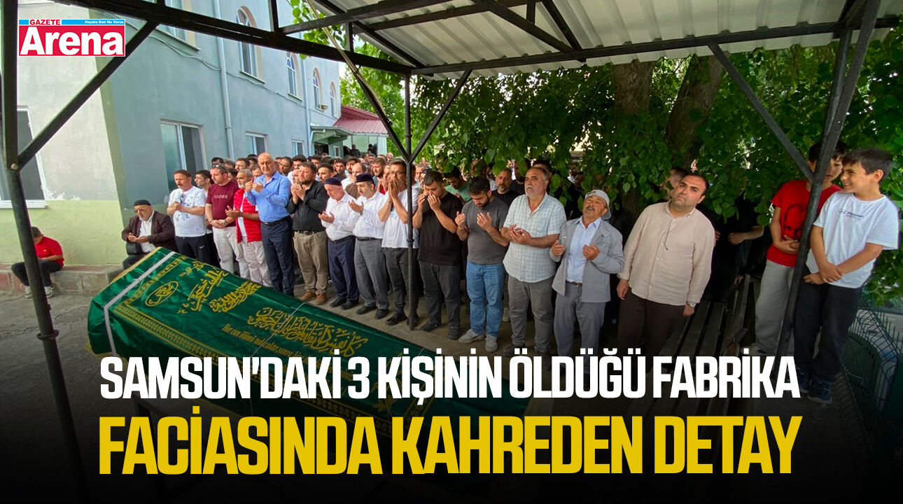 Samsun'daki 3 kişinin öldüğü fabrika faciasında kahreden detay