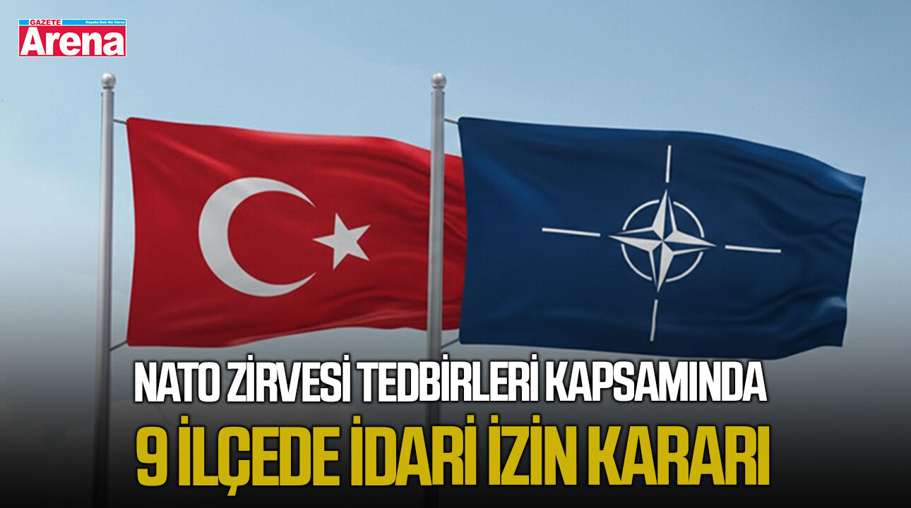 NATO Zirvesi tedbirleri kapsamında 9 ilçede idari izin kararı