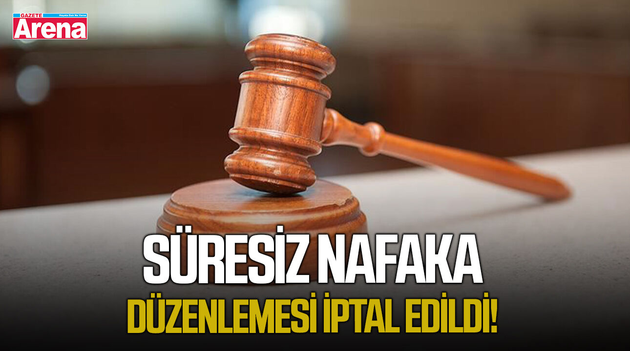 Süresiz nafaka düzenlemesi iptal edildi!