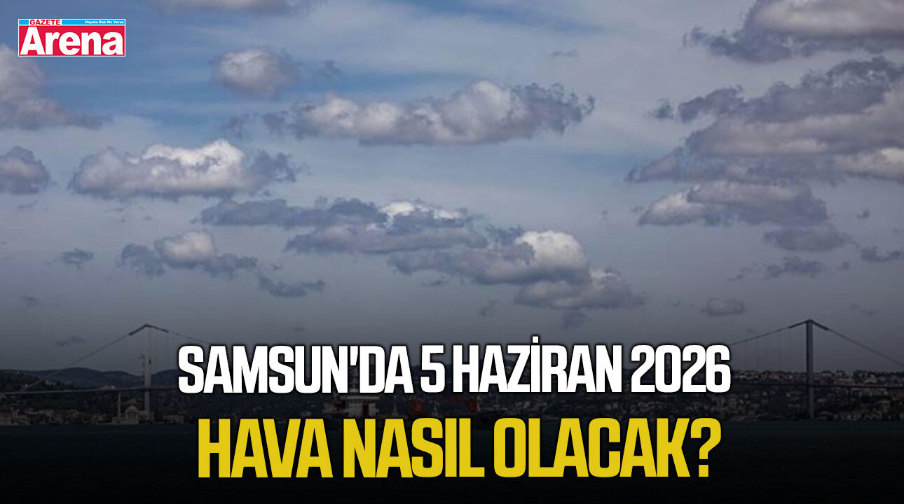 Samsun'da 5 Haziran 2026 hava nasıl olacak?